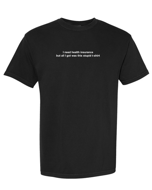 "I need health insurance" T-shirt